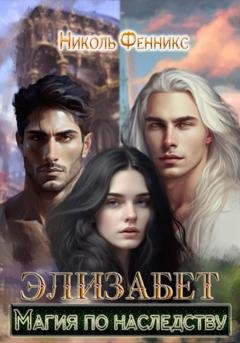Обложка книги «Элизабет. Магия по наследству» — Николь Фенникс