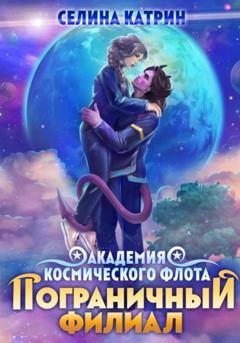 Обложка книги «Академия Космического Флота: Пограничный филиал» — Селина Катрин