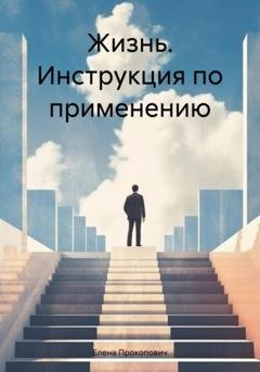 Обложка книги «Жизнь. Инструкция по применению» — Елена Прокопович