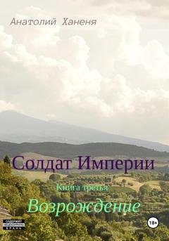 Обложка книги «Солдат Империи. Книга третья. Возрождение» — Анатолий Ханеня