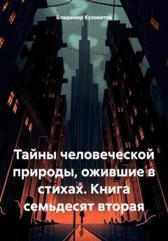 Обложка книги «Тайны человеческой природы, ожившие в стихах. Книга семьдесят вторая» — Владимир Петрович Кузоватов
