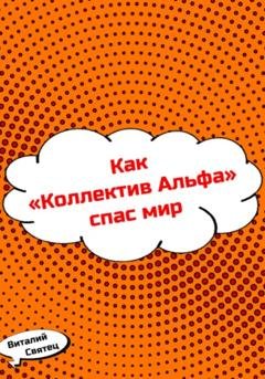 Обложка книги «Как «Коллектив Альфа» спас мир» — Виталий Святец