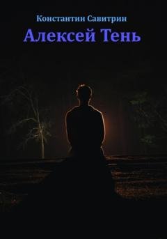 Обложка книги «Алексей Тень. Сказка-быль» — Константин Савитрин