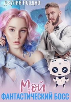Обложка книги «Мой фантастический босс» — Джулия Поздно