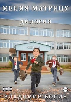 Обложка книги «Меняя матрицу. Дилогия» — Владимир Георгиевич Босин