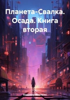 Обложка книги «Планета-Свалка. Осада. Книга вторая» — Владимир Поселягин