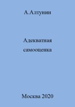 Обложка книги «Адекватная самооценка» — Александр Иванович Алтунин