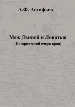 Обложка книги «Меж Двиной и Ловатью. Исторический очерк края» — Александр Федорович Астафьев