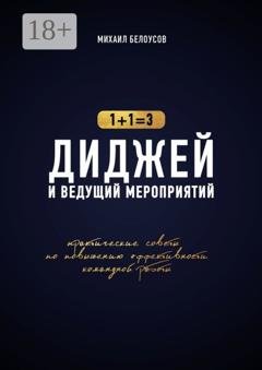 Обложка книги «Диджей и ведущий мероприятий. 1+1=3. Практические советы по повышению эффективности командной работы» — Михаил Белоусов