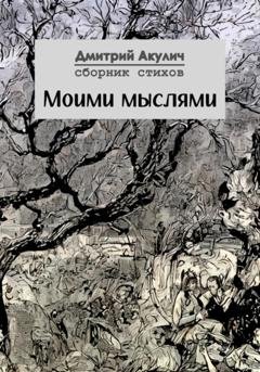 Обложка книги «Моими мыслями» — Дмитрий Максимович Акулич