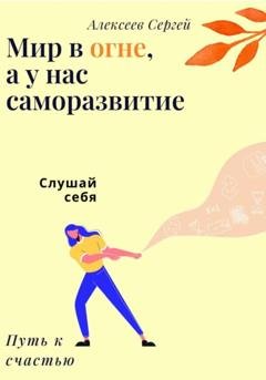 Обложка книги «Мир в огне, а у нас саморазвитие» — Сергей Алексеев