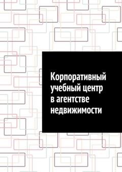 Обложка книги «Корпоративный учебный центр в агентстве недвижимости» — Антон Анатольевич Шадура
