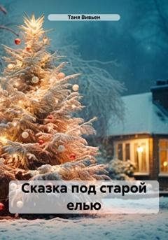 Обложка книги «Сказка под старой елью» — Таня Вивьен