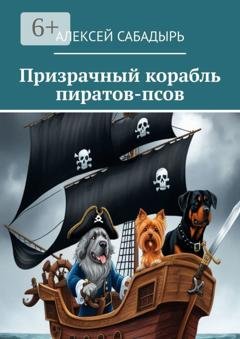 Обложка книги «Призрачный корабль пиратов-псов» — Алексей Сабадырь