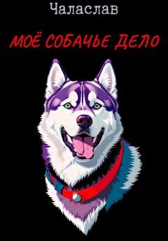 Обложка книги «Моё собачье дело» — Чаласлав