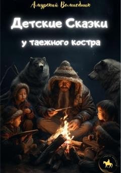 Обложка книги «Детские Сказки у таежного костра» — Народное Творчество