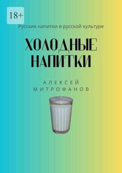 Обложка книги «Холодные напитки. Русские напитки в русской культуре» — Алексей Митрофанов