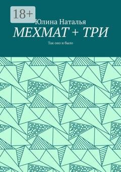 Обложка книги «МЕХМАТ + ТРИ. Так оно и было» — Юлина Наталья