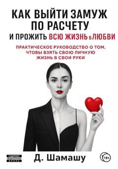 Обложка книги «Как выйти замуж по расчету, чтобы прожить всю жизнь в любви» — Даша Шамашу