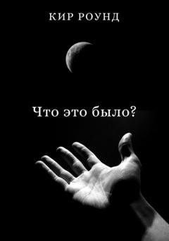 Обложка книги «Что это было?» — Кир Роунд
