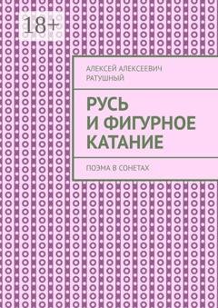 Обложка книги «Русь и Фигурное катание. Поэма в сонетах» — Алексей Алексеевич Ратушный