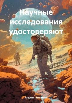 Обложка книги «Научные исследования удостоверяют» — Андрей Тихомиров