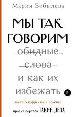 Обложка книги «Мы так говорим. Обидные слова и как их избежать» — Мария Бобылёва