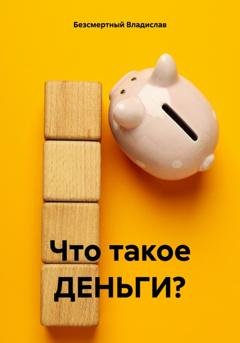 Обложка книги «Что такое ДЕНЬГИ?» — Владислав Безсмертный