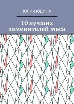 Обложка книги «10 лучших заменителей мяса» — Юлия Юдина