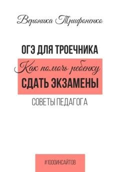 Обложка книги «ОГЭ для троечника. Как помочь ребёнку сдать экзамены. Советы педагога» — Вероника Трифоненко