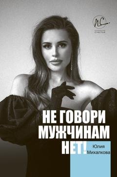 Обложка книги «Не говори мужчинам «НЕТ!»» — Юлия Михалкова