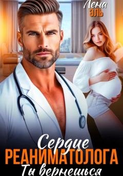 Обложка книги «Сердце реаниматолога. Ты вернешься» — Лена Эль