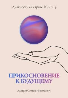 Обложка книги «Диагностика кармы. Книга четвертая. Прикосновение к будущему.» — Сергей Лазарев