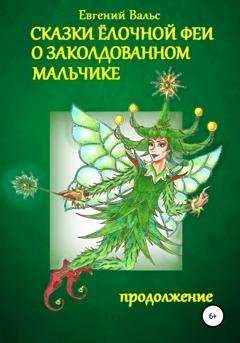 Обложка книги «Сказки Ёлочной феи о заколдованном мальчике. Продолжение приключений» — Евгений Вальс