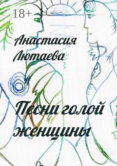 Обложка книги «Песни голой женщины» — Анастасия Лютаева