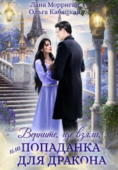 Обложка книги «Верните, где взяли, или Попаданка для дракона» — Лана Морриган