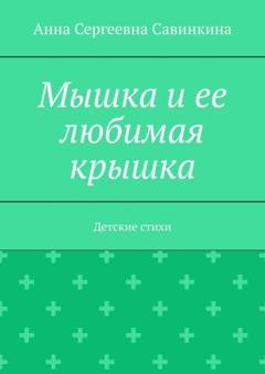 Обложка книги «Мышка и ее любимая крышка. Детские стихи» — Анна Сергеевна Савинкина