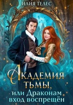 Обложка книги «Академия тьмы, или Драконам вход воспрещён» — Илия Телес