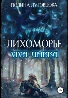 Обложка книги «Лихоморье. Viva Umbra» — Полина Луговцова