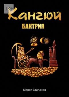 Обложка книги «Кангюй. Бактрия» — Марат Байпаков