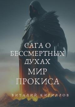 Обложка книги «Сага о бессмертных духах. Мир Прокиса» — Виталий Александрович Кириллов