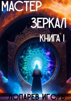 Обложка книги «Мастер Зеркал I» — Игорь Викторович Лопарев