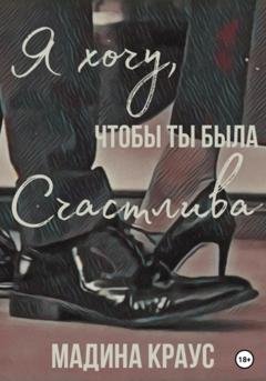Обложка книги «Я хочу, чтобы ты была счастлива» — Мадина Краус