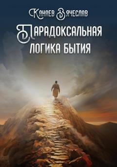 Обложка книги «Парадоксальная логика бытия» — Вячеслав Петрович Канаев