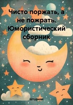 Обложка книги «Чисто поржать, а не пожрать. Юмористический сборник» — Штурман