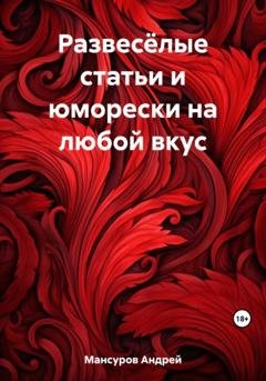 Обложка книги «Развесёлые статьи и юморески на любой вкус» — Андрей Арсланович Мансуров