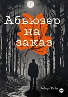 Обложка книги «Абьюзер на заказ» — Кейн Роберт