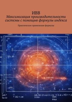 Обложка книги «Максимизация производительности системы с помощью формулы индекса. Практическое применение формулы» — ИВВ