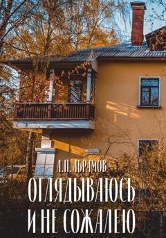 Обложка книги «Оглядываюсь и не сожалею» — Анатолий Петрович Абрамов