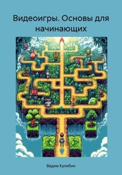 Обложка книги «Видеоигры. Основы для начинающих» — Вадим Кулибин